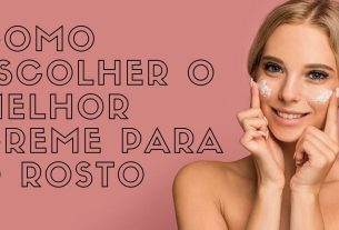 COMO ESCOLHER O MELHOR CREME PARA O ROSTO