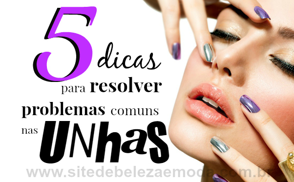 5 dicas para resolver problemas comuns nas unhas